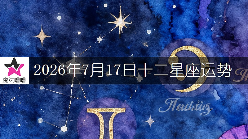 十二星座运势:2026年7月17日