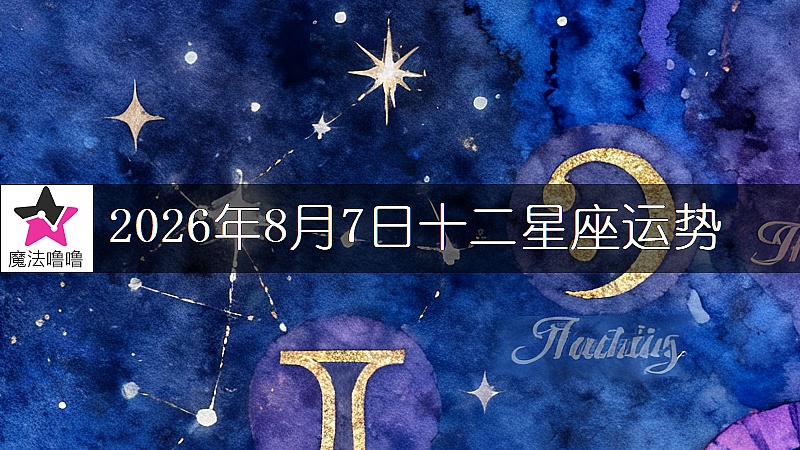 十二星座运势:2026年8月7日