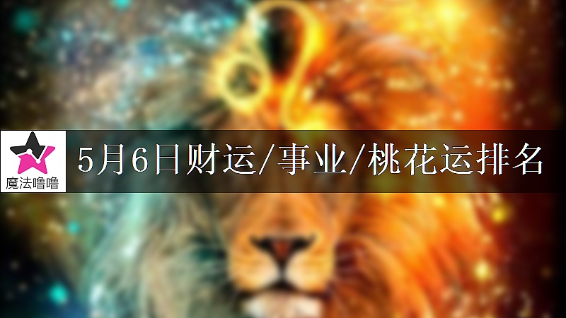 5月6日星座财运/事业/桃花运排名