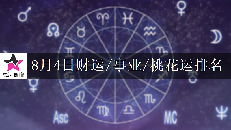 8月4日星座财运/事业/桃花运排名