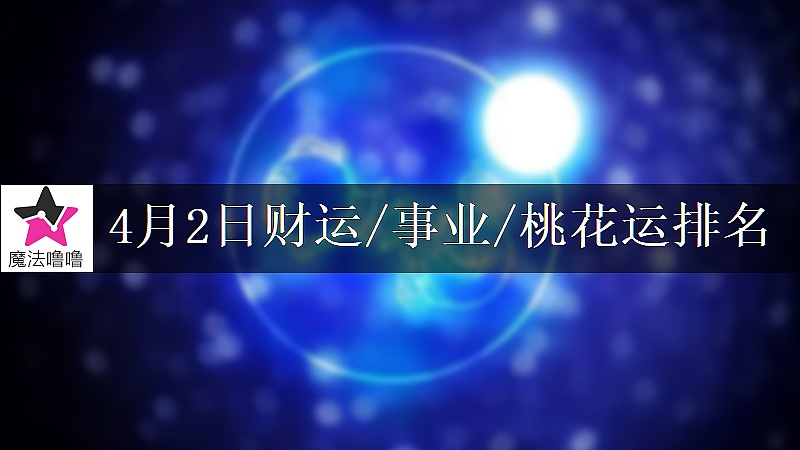 4月2日星座财运/事业/桃花运排名