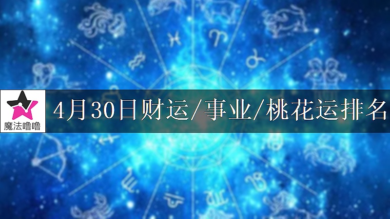 4月30日星座财运/事业/桃花运排名