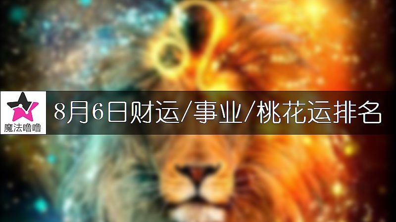 8月6日星座财运/事业/桃花运排名