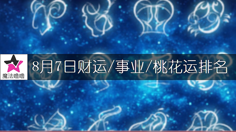 8月7日星座财运/事业/桃花运排名
