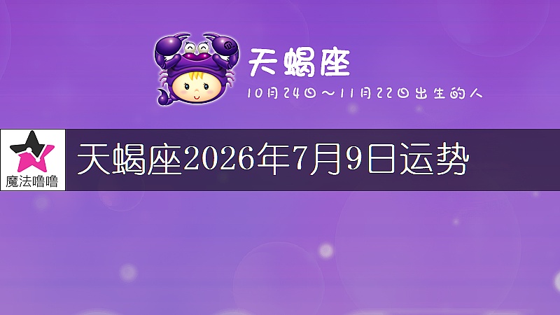天蝎座2026年7月9日运势
