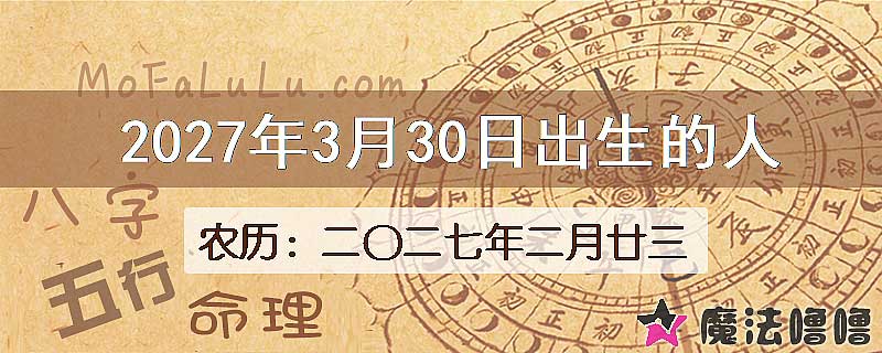2027年3月30日出生的八字怎么样？
