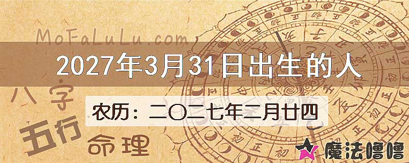 2027年3月31日出生的八字怎么样？