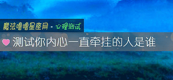 测试你内心一直牵挂的人是谁