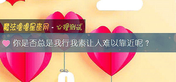 你是否总是我行我素让人难以靠近呢？