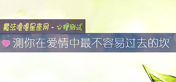 测你在爱情中最不容易过去的坎
