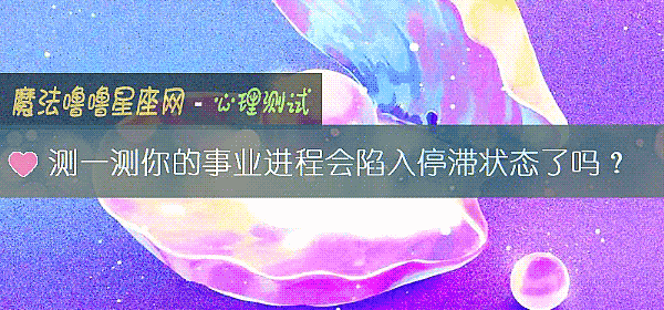 测一测你的事业进程会陷入停滞状态了吗？