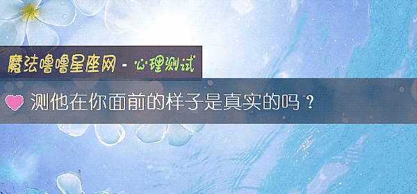 测他在你面前的样子是真实的吗？