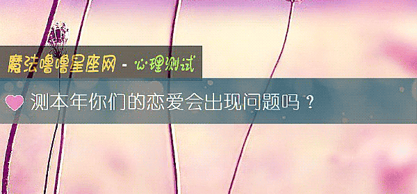 测本年你们的恋爱会出现问题吗？
