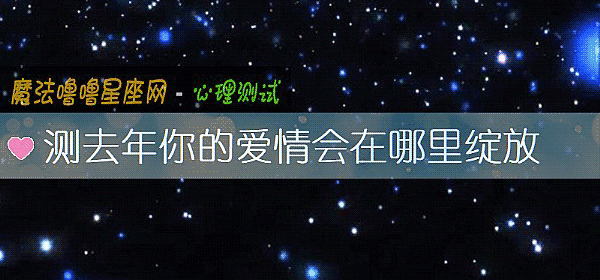 测去年你的爱情会在哪里绽放