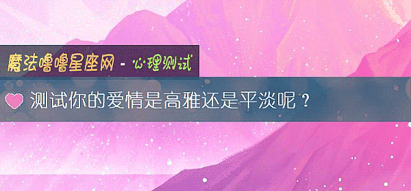 测试你的爱情是高雅还是平淡呢？