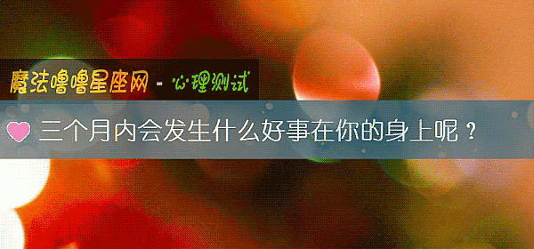 三个月内会发生什么好事在你的身上呢？