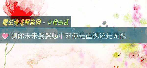 测你未来婆婆心中对你是重视还是无视