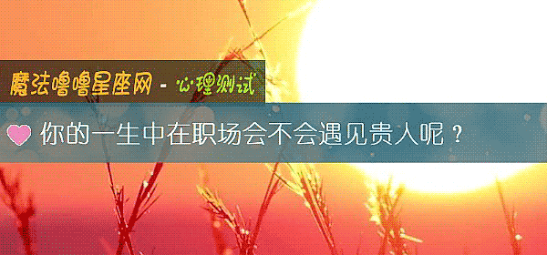 你的一生中在职场会不会遇见贵人呢？