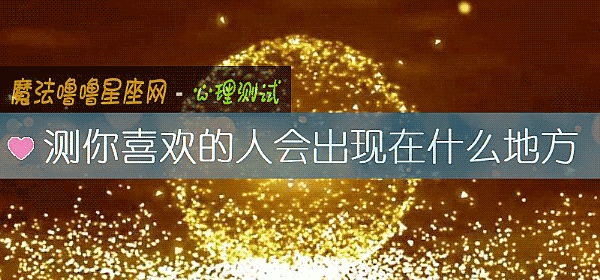 测你喜欢的人会出现在什么地方