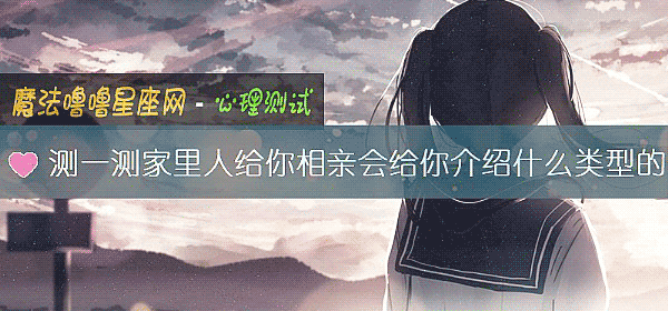 测一测家里人给你相亲会给你介绍什么类型的
