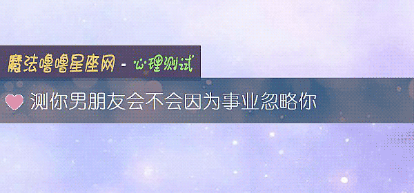 测你男朋友会不会因为事业忽略你