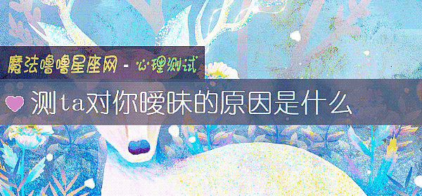 测ta对你暧昧的原因是什么