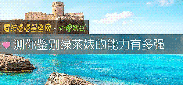 测你鉴别绿茶婊的能力有多强