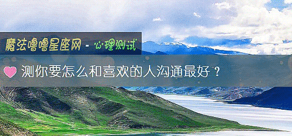 测你要怎么和喜欢的人沟通最好？