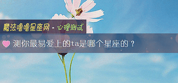 测你最易爱上的ta是哪个星座的？