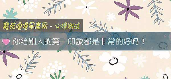 你给别人的第一印象都是非常的好吗？