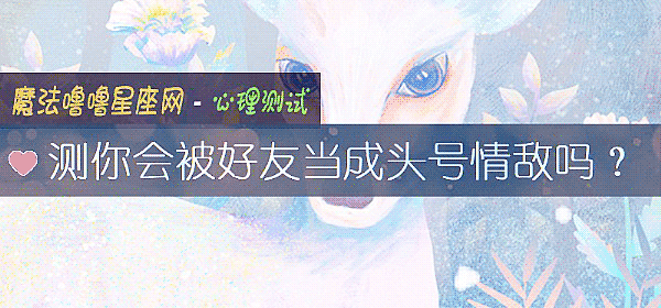 测你会被好友当成头号情敌吗？
