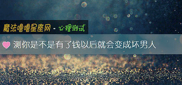 测你是不是有了钱以后就会变成坏男人