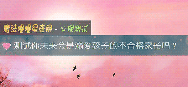 测试你未来会是溺爱孩子的不合格家长吗？