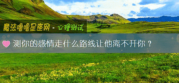 测你的感情走什么路线让他离不开你？