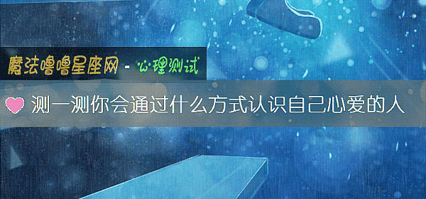 测一测你会通过什么方式认识自己心爱的人