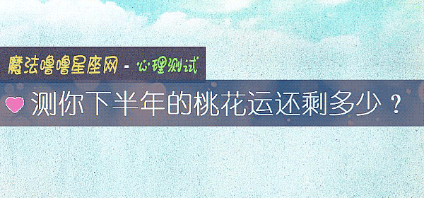 测你下半年的桃花运还剩多少？