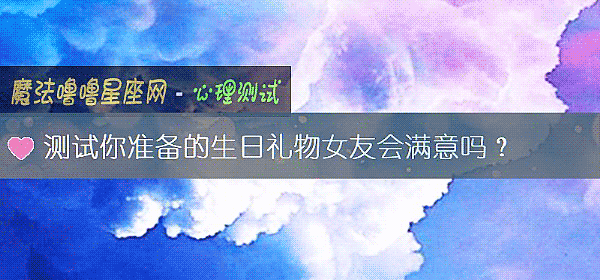 测试你准备的生日礼物女友会满意吗？