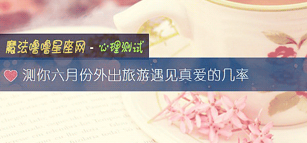 测你六月份外出旅游遇见真爱的几率