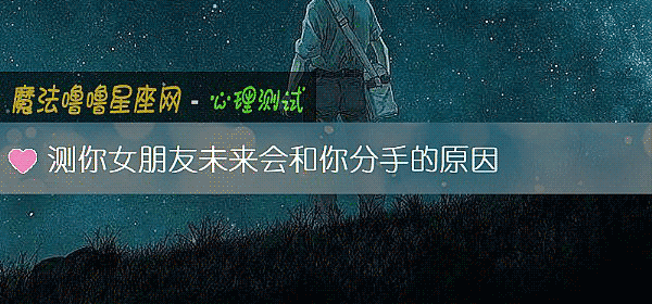 测你女朋友未来会和你分手的原因