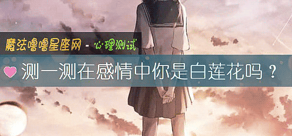 测一测在感情中你是白莲花吗？