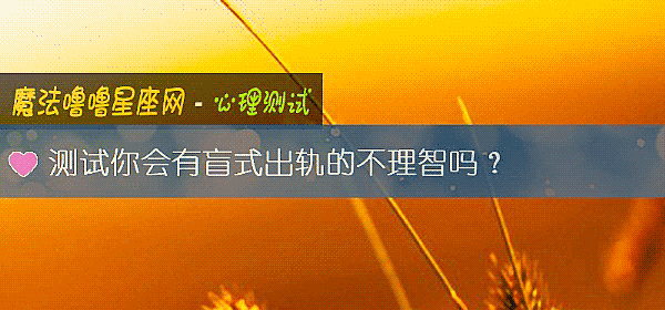 测试你会有盲式出轨的不理智吗？