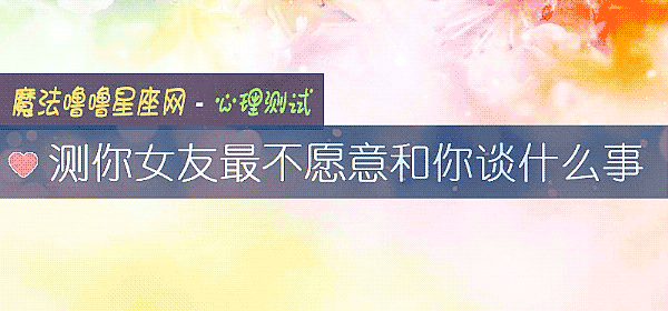 测你女友最不愿意和你谈什么事