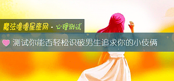 测试你能否轻松识破男生追求你的小伎俩
