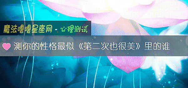 测你的性格最似《第二次也很美》里的谁