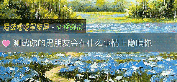 测试你的男朋友会在什么事情上隐瞒你