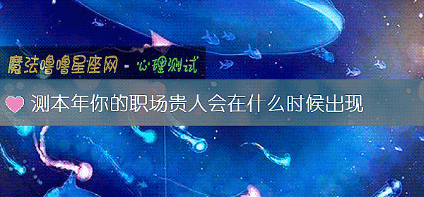 测本年你的职场贵人会在什么时候出现
