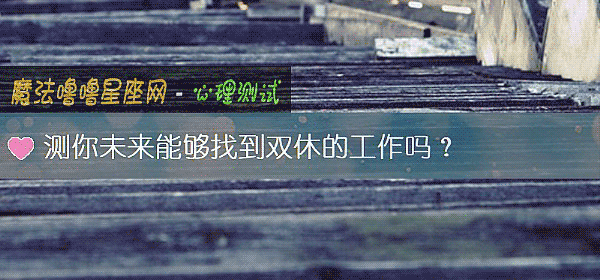 测你未来能够找到双休的工作吗？