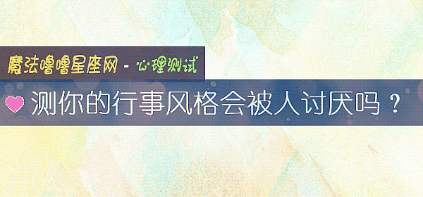 测你的行事风格会被人讨厌吗？
