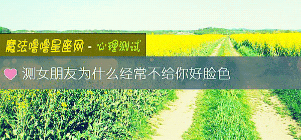 测女朋友为什么经常不给你好脸色