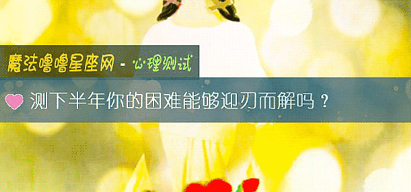 测下半年你的困难能够迎刃而解吗?
